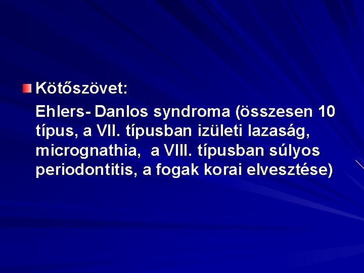 Kötőszövet: Ehlers- Danlos syndroma (összesen 10 típus, a VII. típusban izületi lazaság, micrognathia, a