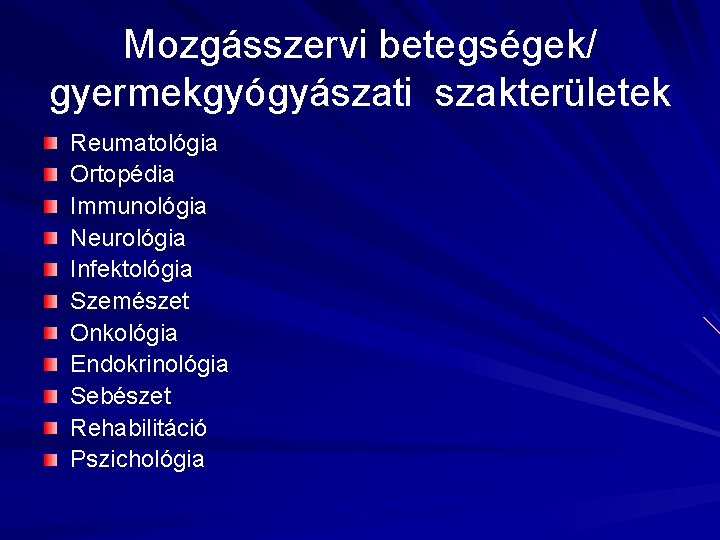 Mozgásszervi betegségek/ gyermekgyógyászati szakterületek Reumatológia Ortopédia Immunológia Neurológia Infektológia Szemészet Onkológia Endokrinológia Sebészet Rehabilitáció