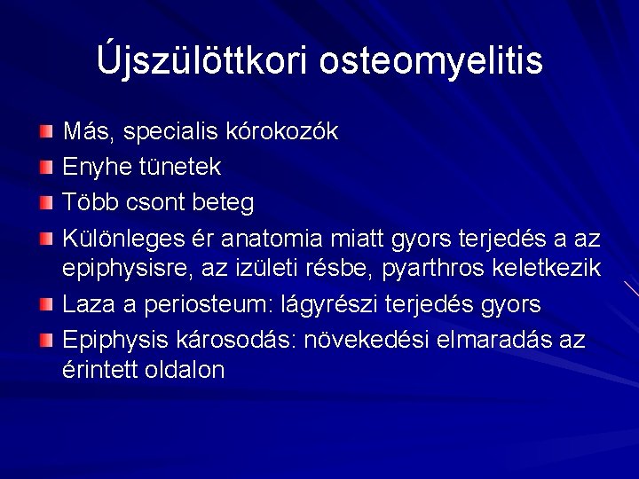 Újszülöttkori osteomyelitis Más, specialis kórokozók Enyhe tünetek Több csont beteg Különleges ér anatomia miatt