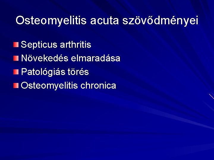 Osteomyelitis acuta szövődményei Septicus arthritis Növekedés elmaradása Patológiás törés Osteomyelitis chronica 