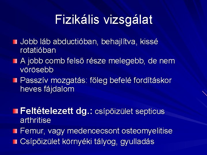 Fizikális vizsgálat Jobb láb abductióban, behajlítva, kissé rotatióban A jobb comb felső része melegebb,