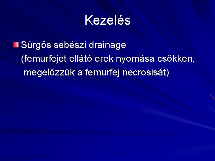 Kezelés Sürgős sebészi drainage (femurfejet ellátó erek nyomása csökken, megelőzzük a femurfej necrosisát) 