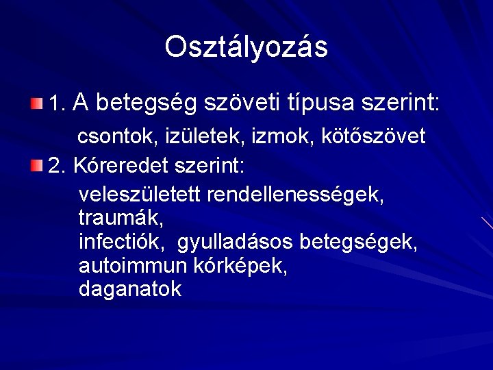 Osztályozás 1. A betegség szöveti típusa szerint: csontok, izületek, izmok, kötőszövet 2. Kóreredet szerint: