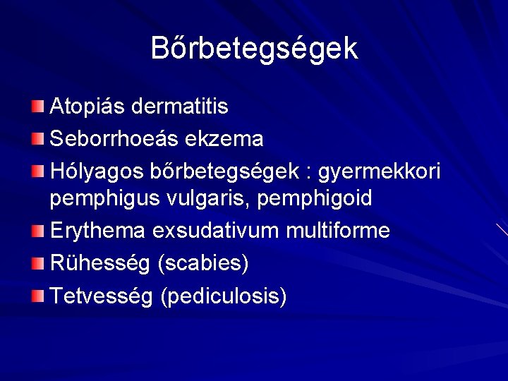 Bőrbetegségek Atopiás dermatitis Seborrhoeás ekzema Hólyagos bőrbetegségek : gyermekkori pemphigus vulgaris, pemphigoid Erythema exsudativum