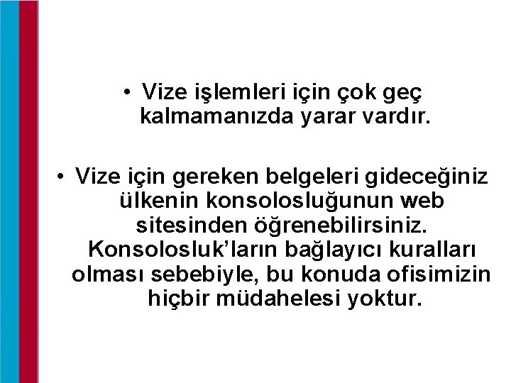  • Vize işlemleri için çok geç kalmamanızda yarar vardır. • Vize için gereken