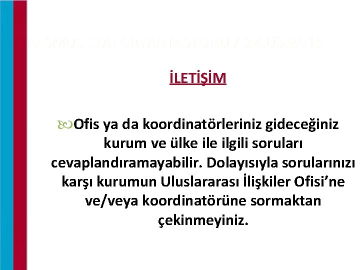 ERASMUS STAJ ORYANTASYONU / 24. 03. 2015 İLETİŞİM Ofis ya da koordinatörleriniz gideceğiniz kurum