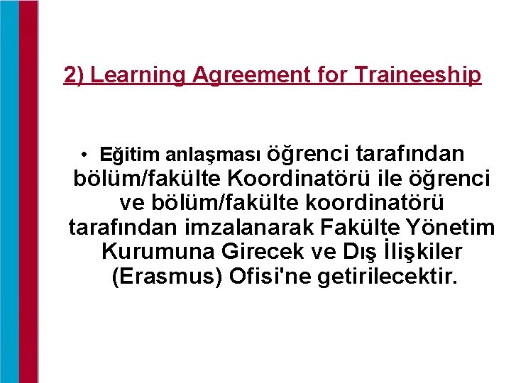 2) Learning Agreement for Traineeship • Eğitim anlaşması öğrenci tarafından bölüm/fakülte Koordinatörü ile öğrenci