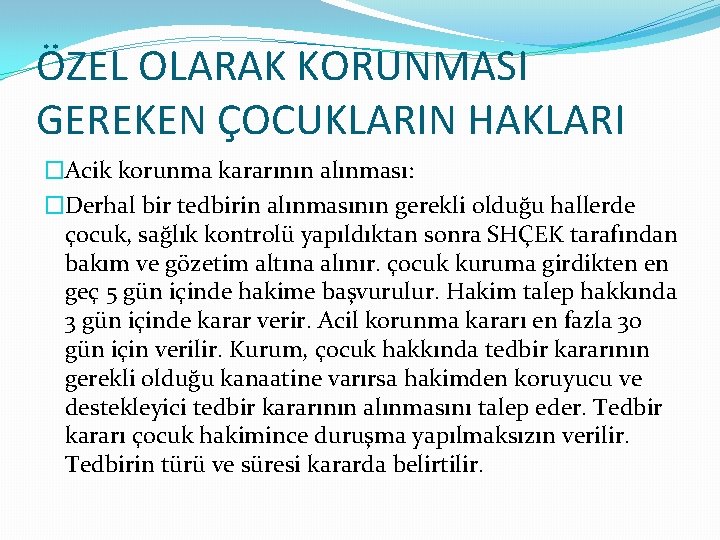 ÖZEL OLARAK KORUNMASI GEREKEN ÇOCUKLARIN HAKLARI �Acik korunma kararının alınması: �Derhal bir tedbirin alınmasının