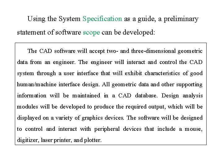 Using the System Specification as a guide, a preliminary statement of software scope can