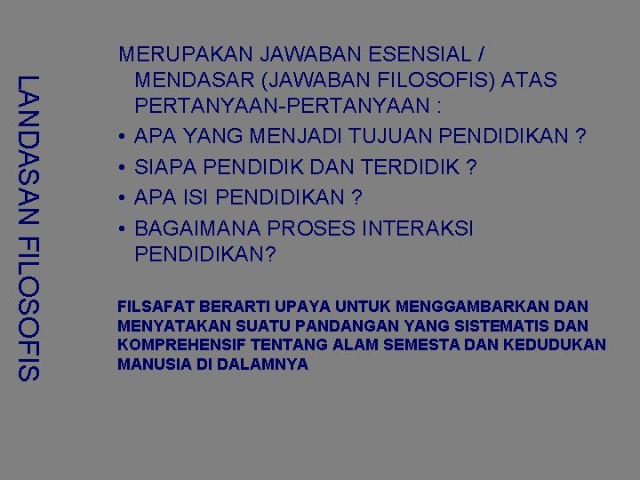 LANDASAN FILOSOFIS MERUPAKAN JAWABAN ESENSIAL / MENDASAR (JAWABAN FILOSOFIS) ATAS PERTANYAAN-PERTANYAAN : • APA