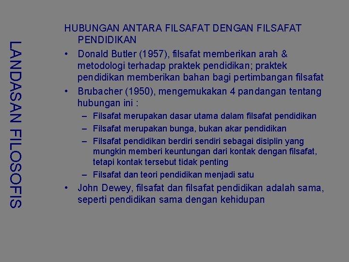 LANDASAN FILOSOFIS HUBUNGAN ANTARA FILSAFAT DENGAN FILSAFAT PENDIDIKAN • Donald Butler (1957), filsafat memberikan