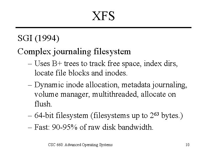 XFS SGI (1994) Complex journaling filesystem – Uses B+ trees to track free space,