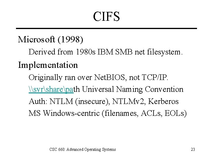 CIFS Microsoft (1998) Derived from 1980 s IBM SMB net filesystem. Implementation Originally ran