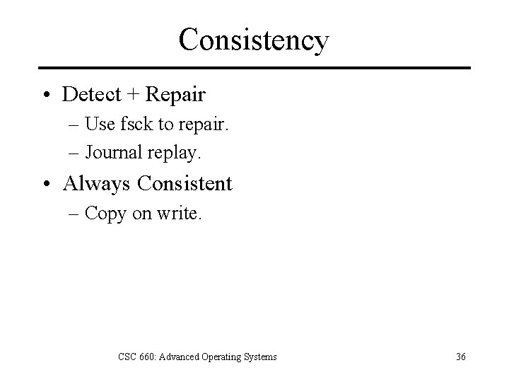 Consistency • Detect + Repair – Use fsck to repair. – Journal replay. •