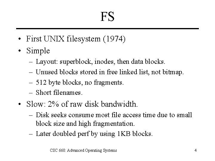 FS • First UNIX filesystem (1974) • Simple – – Layout: superblock, inodes, then