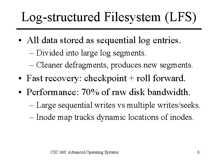 Log-structured Filesystem (LFS) • All data stored as sequential log entries. – Divided into