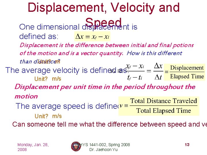 Displacement, Velocity and Speed is One dimensional displacement defined as: Displacement is the difference