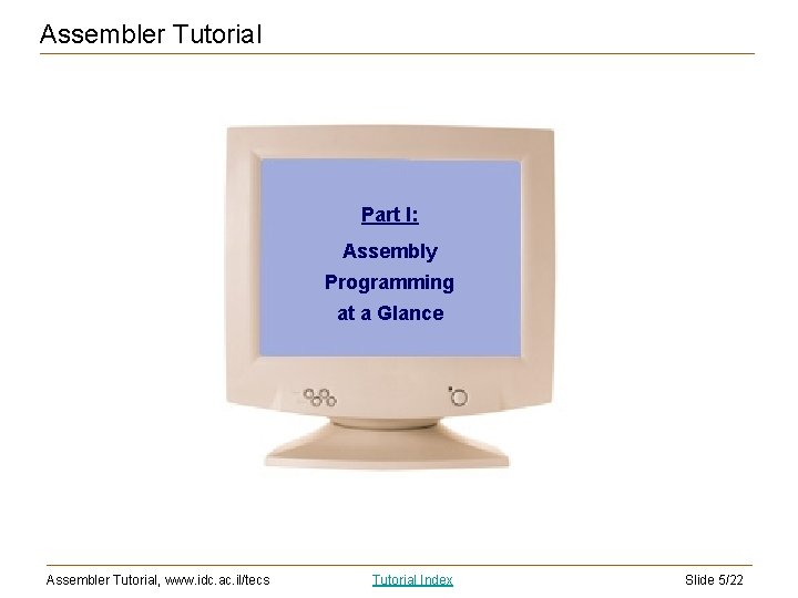 Assembler Tutorial Part I: Assembly Programming at a Glance Assembler Tutorial, www. idc. ac.