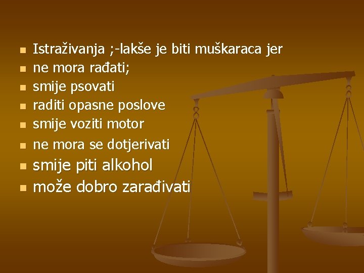 n n n n Istraživanja ; -lakše je biti muškaraca jer ne mora rađati;