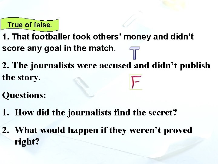 True of false. 1. That footballer took others’ money and didn’t score any goal