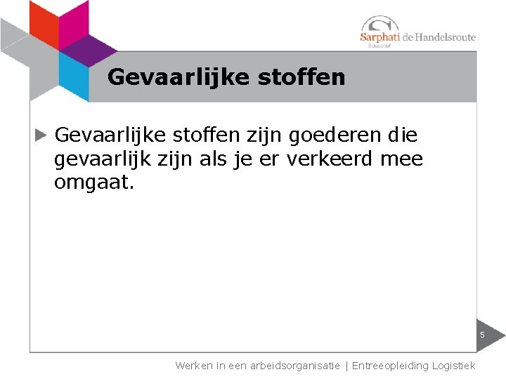 Gevaarlijke stoffen zijn goederen die gevaarlijk zijn als je er verkeerd mee omgaat. 5 Gevaarlijke stoffen zijn goederen die gevaarlijk zijn als je er verkeerd mee omgaat. 5