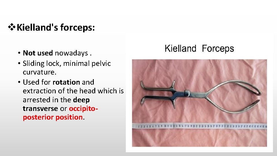  Kielland's forceps: • Not used nowadays. • Sliding lock, minimal pelvic curvature. •