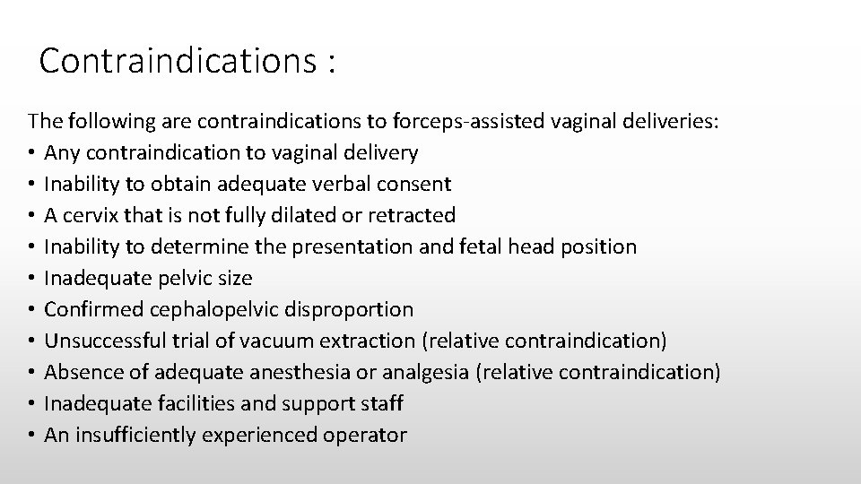 Contraindications : The following are contraindications to forceps-assisted vaginal deliveries: • Any contraindication to
