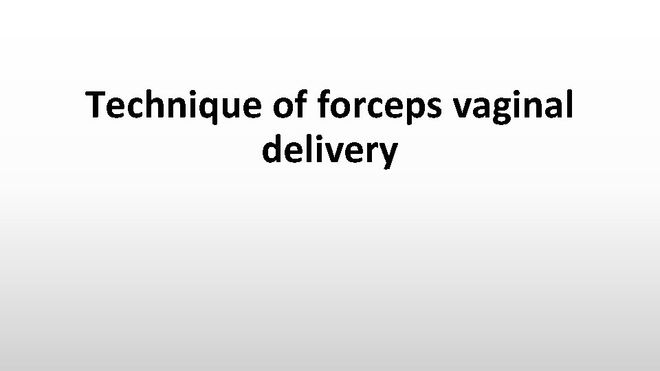 Technique of forceps vaginal delivery 