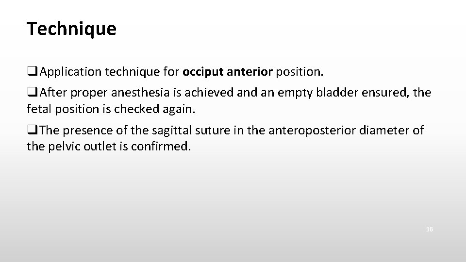 Technique Application technique for occiput anterior position. After proper anesthesia is achieved an empty