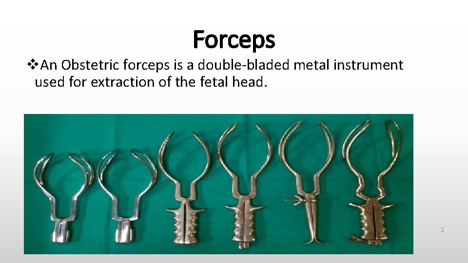Forceps An Obstetric forceps is a double-bladed metal instrument used for extraction of the