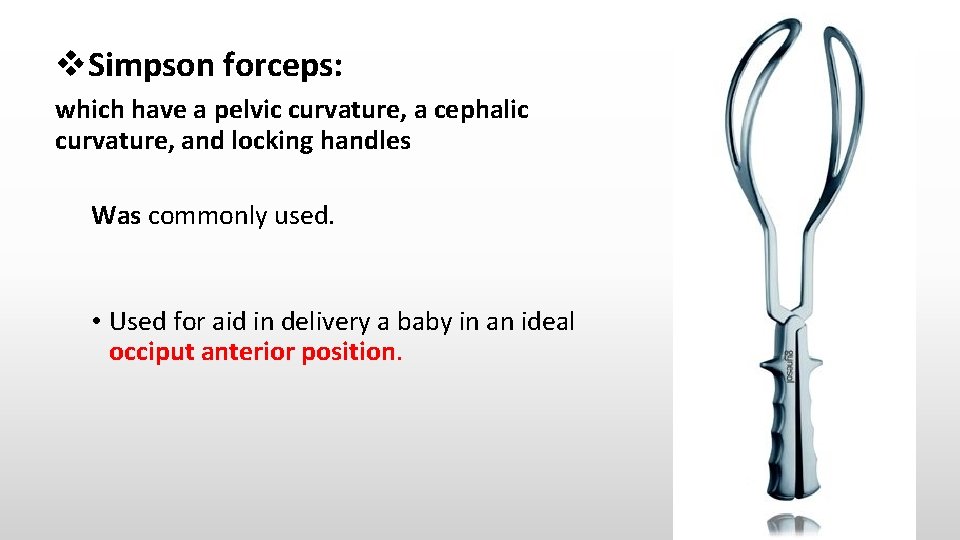  Simpson forceps: which have a pelvic curvature, a cephalic curvature, and locking handles
