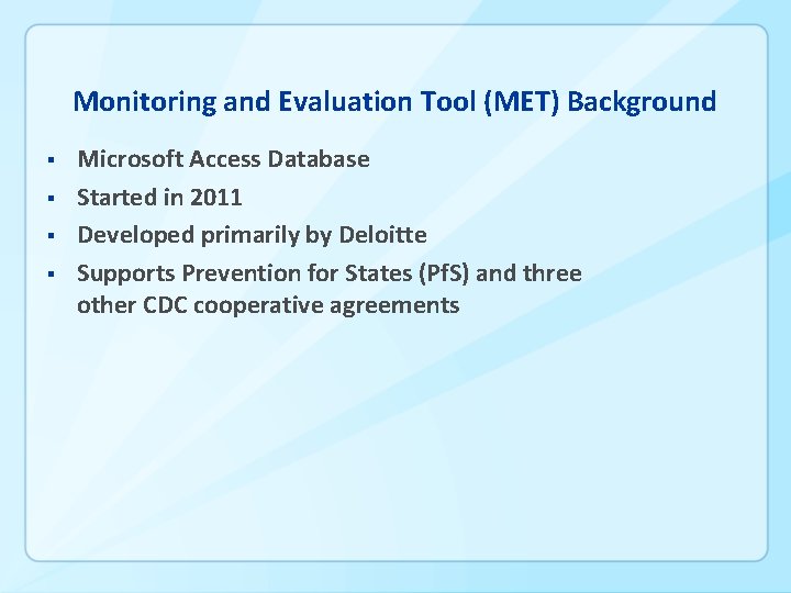 Monitoring and Evaluation Tool (MET) Background § § Microsoft Access Database Started in 2011