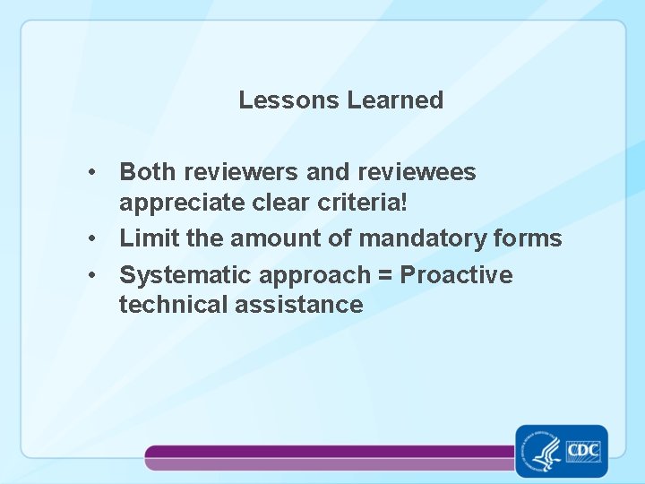 Lessons Learned • Both reviewers and reviewees appreciate clear criteria! • Limit the amount