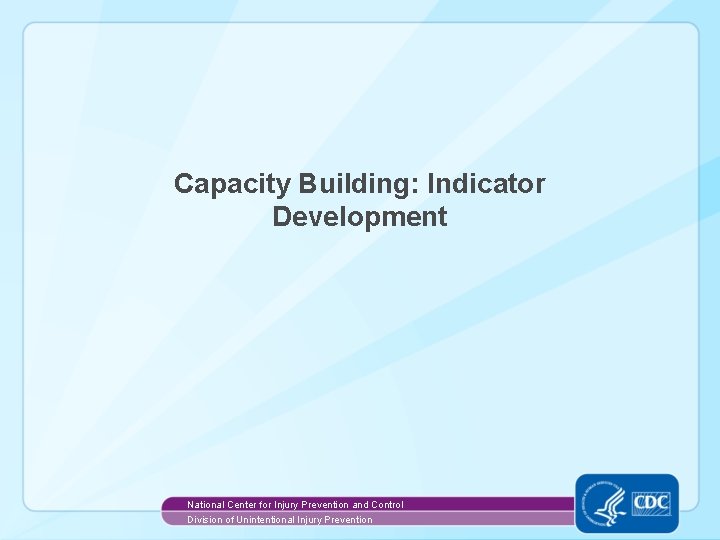 Capacity Building: Indicator Development National Center for Injury Prevention and Control Division of Unintentional