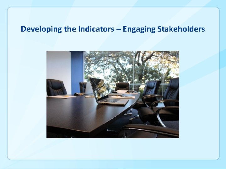 Developing the Indicators – Engaging Stakeholders 