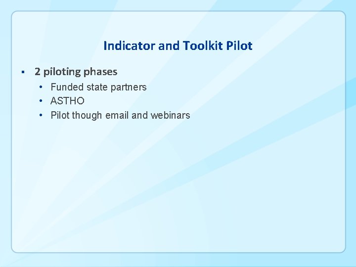 Indicator and Toolkit Pilot § 2 piloting phases • Funded state partners • ASTHO