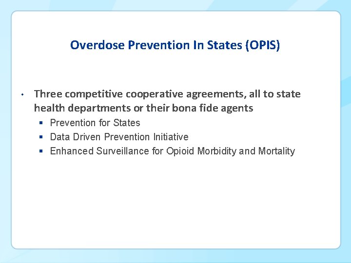 Overdose Prevention In States (OPIS) • Three competitive cooperative agreements, all to state health