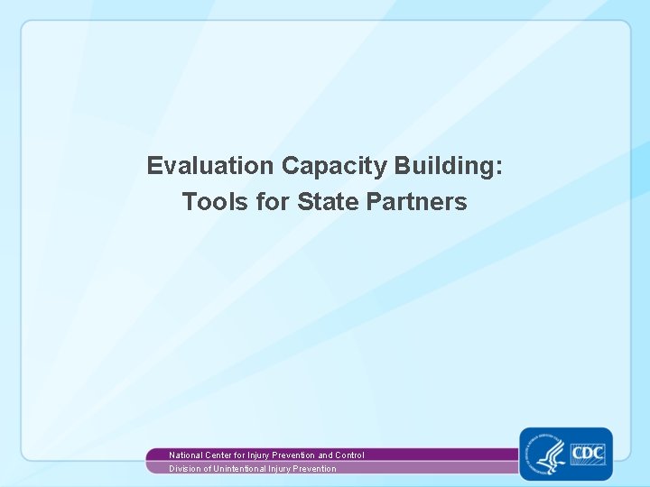 Evaluation Capacity Building: Tools for State Partners National Center for Injury Prevention and Control