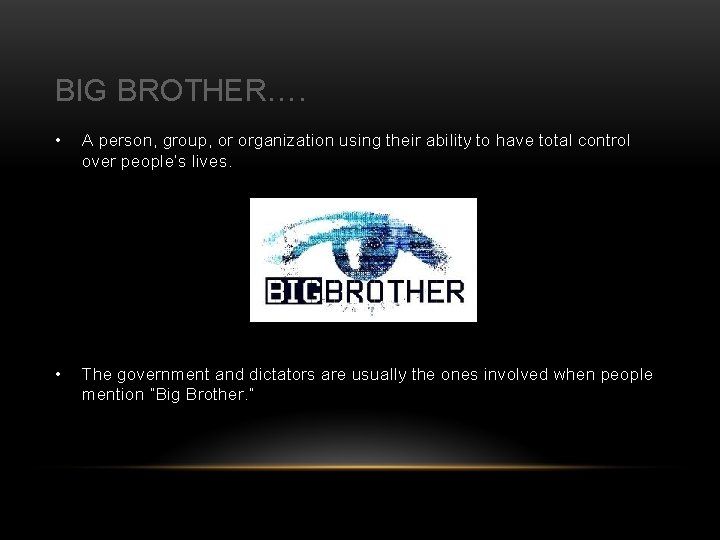 BIG BROTHER…. • A person, group, or organization using their ability to have total