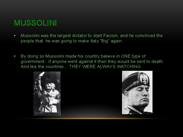 MUSSOLINI • Mussolini was the largest dictator to start Facism, and he convinced the