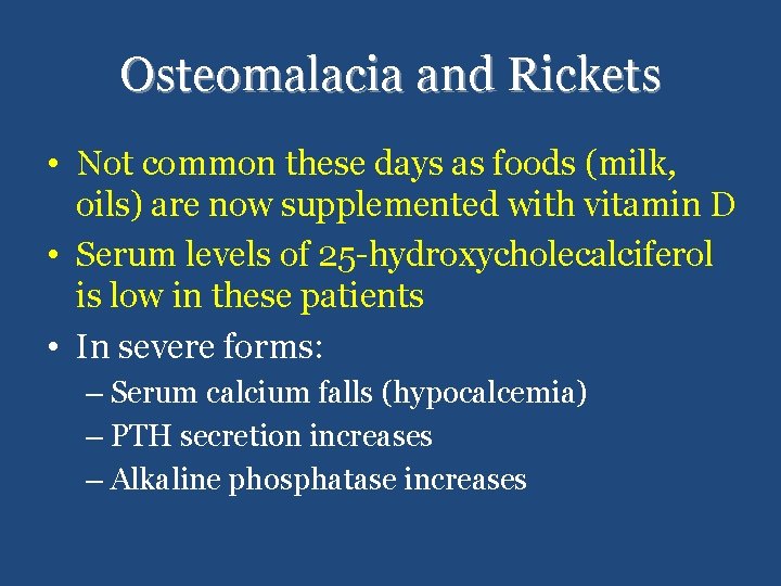 Osteomalacia and Rickets • Not common these days as foods (milk, oils) are now