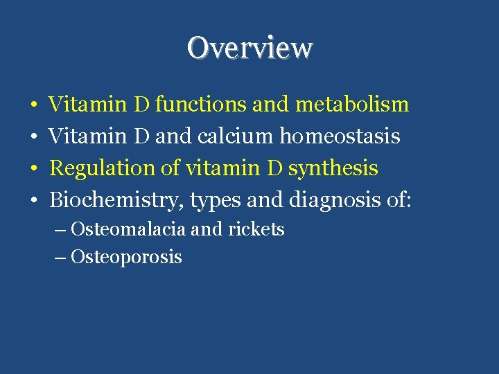Overview • • Vitamin D functions and metabolism Vitamin D and calcium homeostasis Regulation