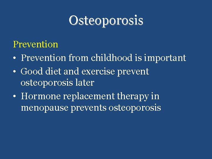 Osteoporosis Prevention • Prevention from childhood is important • Good diet and exercise prevent