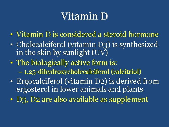 Vitamin D • Vitamin D is considered a steroid hormone • Cholecalciferol (vitamin D