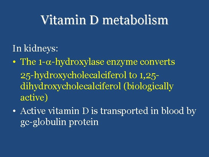 Vitamin D metabolism In kidneys: • The 1 -a-hydroxylase enzyme converts 25 -hydroxycholecalciferol to