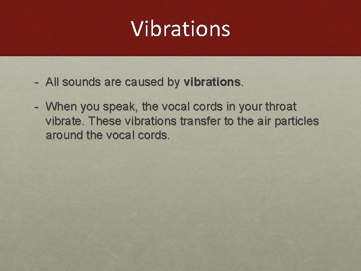 Vibrations - All sounds are caused by vibrations. - When you speak, the vocal Vibrations - All sounds are caused by vibrations. - When you speak, the vocal