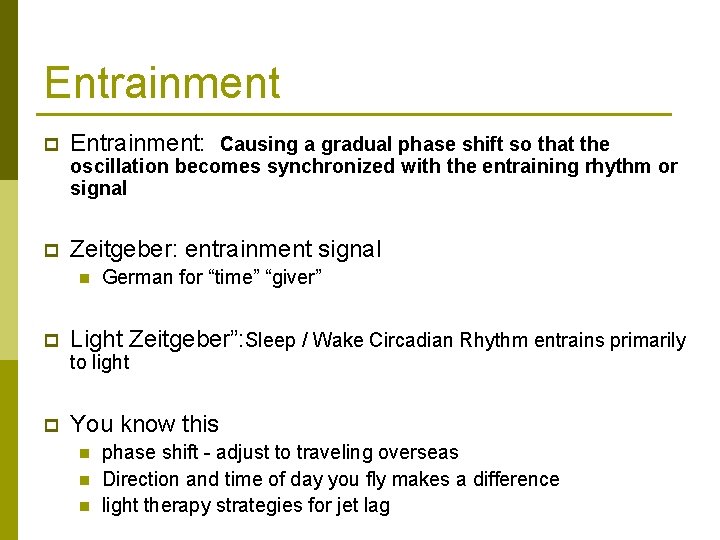 Entrainment p Entrainment: Causing a gradual phase shift so that the oscillation becomes synchronized