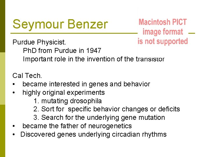 Seymour Benzer Purdue Physicist. Ph. D from Purdue in 1947 Important role in the