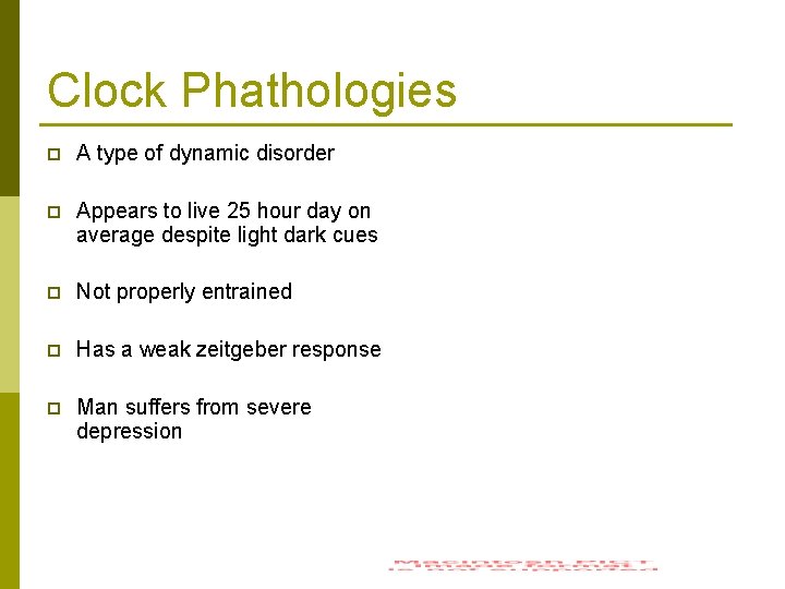 Clock Phathologies p A type of dynamic disorder p Appears to live 25 hour