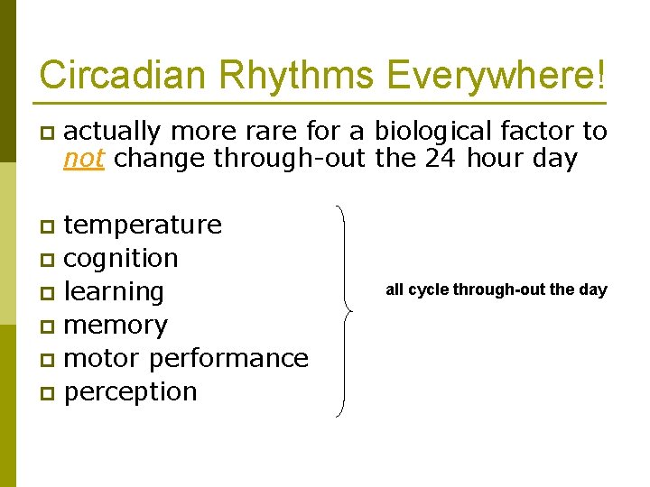 Circadian Rhythms Everywhere! p actually more rare for a biological factor to not change